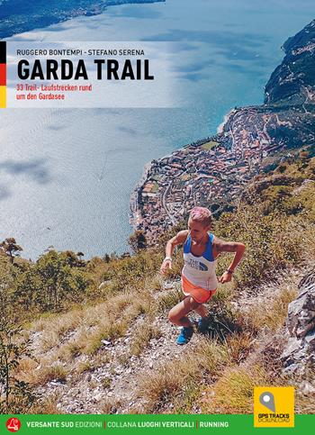 Garda trail. 33 itinerari di corsa in natura attorno al Benaco. Ediz. tedesca - Ruggero Bontempi, Stefano Serena - Libro Versante Sud 2024, Luoghi verticali | Libraccio.it