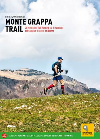 Monte Grappa Trail. 28 itinerari di trail running tra il massiccio del Grappa e il canale del Brenta - Lorenzo Capitani - Libro Versante Sud 2022, Luoghi verticali | Libraccio.it