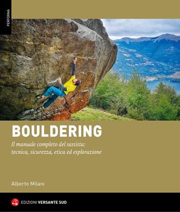 Bouldering. Il manuale completo del sassista: tecnica, sicurezza, etica ed esplorazione - Alberto Milani - Libro Versante Sud 2023, Performa | Libraccio.it
