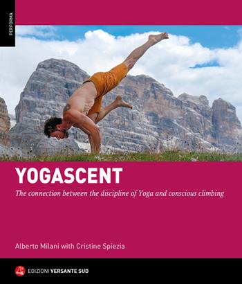 Yogarrampicata. La connessione tra la disciplina dello Yoga e un'arrampicata consapevole. Ediz. inglese - Alberto Milani, Cristine Spiezia - Libro Versante Sud 2022, Performa | Libraccio.it