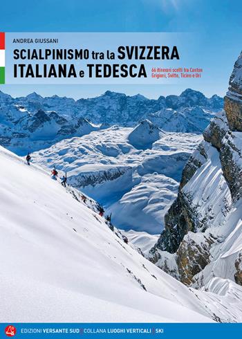 Scialpinismo in Svizzera italiana e tedesca. 66 itinerari scelti tra Canton Grigioni, Svitto, Ticino e Uri - Andrea Giussani - Libro Versante Sud 2023, Luoghi verticali | Libraccio.it