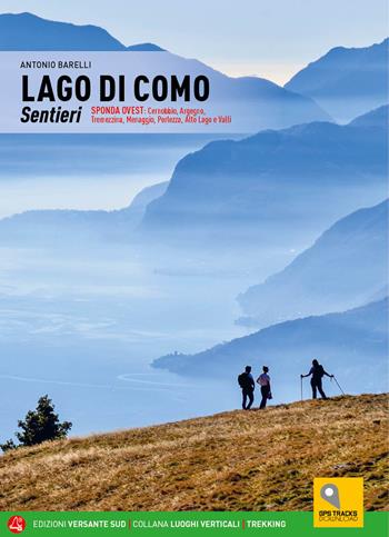 Lago di Como. Sentieri. Sponda ovest: Cernobbio, Argegno, Tremezzina, Menaggio, Porlezza, Alto Lago e Valli. - Antonio Barelli - Libro Versante Sud 2023, Luoghi verticali | Libraccio.it