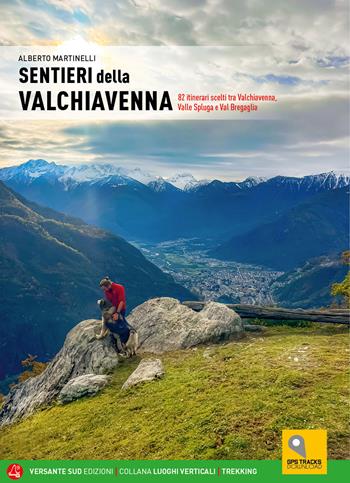 Sentieri della Valchiavenna. 82 itinerari scelti tra Valchiavenna, Valle Spluga e Val Bregaglia - Alberto Martinelli - Libro Versante Sud 2024, Luoghi verticali | Libraccio.it
