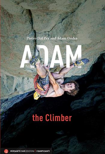 Adam the Climber - Pietro Dal Prà, Adam Ondra - Libro Versante Sud 2024, I rampicanti | Libraccio.it