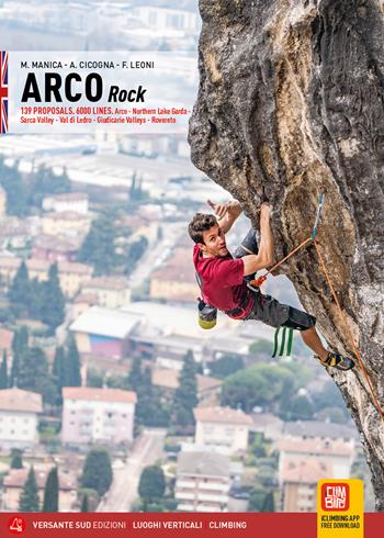 Arco rock 139 proposals. 6000 Lines. Arco, Northern Lake Garda, Sarca Valley, Val di Ledro, Giudicarie Valleys, Rovereto - Mario Manica, Antonella Cicogna, Fabio Leoni - Libro Versante Sud 2026, Luoghi verticali | Libraccio.it