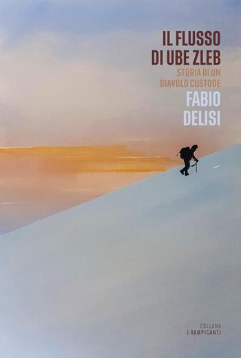 Il flusso di Ube Zleb. Storia di un diavolo custode - Fabio Delisi - Libro Versante Sud 2026, I rampicanti | Libraccio.it