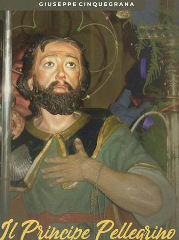 Il principe pellegrino. San Rocco di Montpellier - Giuseppe Cinquegrana - Libro Libritalia.net 2024 | Libraccio.it