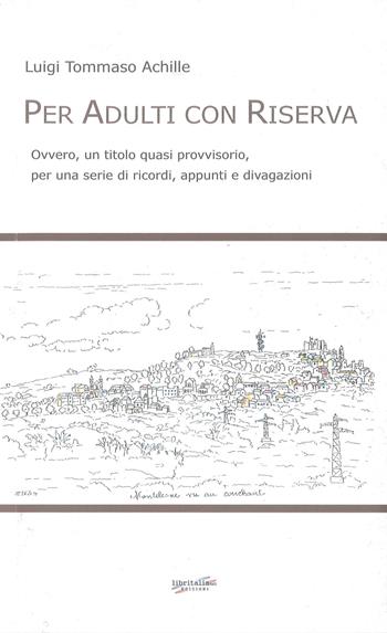 Per adulti con riserva. Ovvero, un titolo quasi provvisorio, per una serie di ricordi, appunti e divagazioni - Luigi Tommaso Achille - Libro Libritalia.net 2020 | Libraccio.it