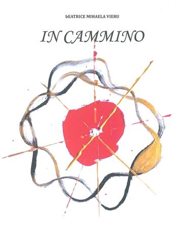 In cammino - Beatrice Mihaela Vieru - Libro Libritalia.net 2021 | Libraccio.it