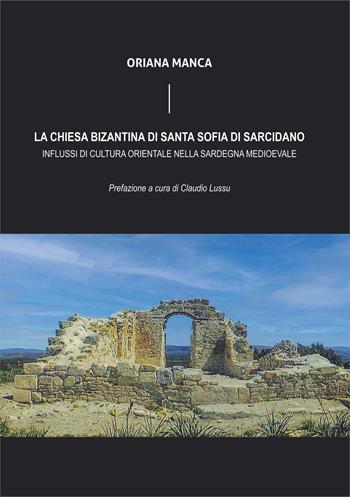 La chiesa bizantina di Santa Sofia di Sarcidano - Oriana Manca - Libro Libritalia.net 2021 | Libraccio.it