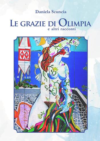 Le grazie di Olimpia ed altri racconti - Daniela Scuncia - Libro Libritalia.net 2021 | Libraccio.it