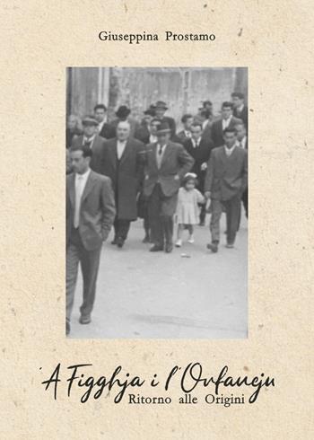'A Figghja i l'Orfaneju. Ritorno alle origini - Giuseppina Prostamo - Libro Libritalia.net 2022 | Libraccio.it