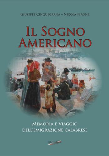 Il sogno americano. Memoria e viaggio dell'emigrazione calabrese - Giuseppe Cinquegrana, Nicola Pirone - Libro Libritalia.net 2022 | Libraccio.it