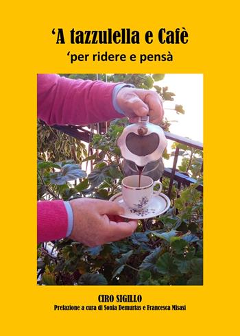 «A tazzulella e cafè». Per ridere e pensà - Ciro Sigillo - Libro Libritalia.net 2022 | Libraccio.it