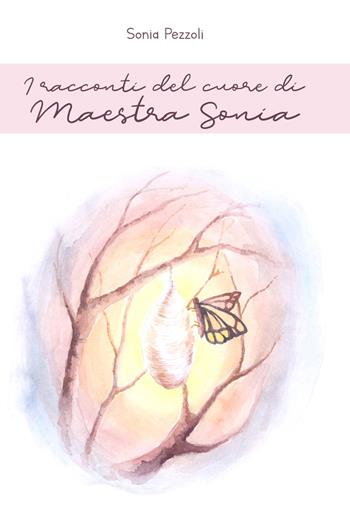 I racconti del cuore di maestra Sonia - Sonia Pezzoli - Libro Libritalia.net 2022 | Libraccio.it