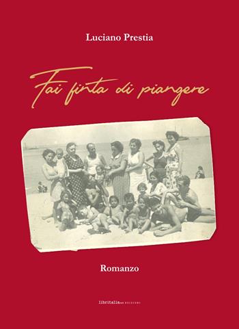 Fai finta di piangere - Luciano Prestia - Libro Libritalia.net 2022 | Libraccio.it