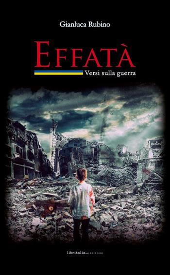 Effatà. Versi sulla guerra. Ediz. italiana e ucraina - Gianluca Rubino - Libro Libritalia.net 2022 | Libraccio.it