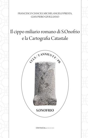 Il cippo miliario romano di S. Onofrio e la cartografia catastale - Francesco Ciancio, Michelangelo Presta, Gian Piero Givigliano - Libro Libritalia.net 2023 | Libraccio.it