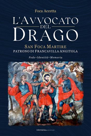 L'avvocato del Drago. San Foca Martire, patrono di Francavilla Angitola - Foca Accetta - Libro Libritalia.net 2024 | Libraccio.it