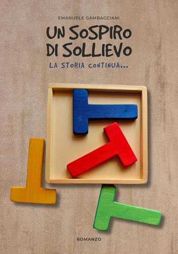 Un sospiro di sollievo. La storia continua... - Emanuele Gambacciani - Libro Libritalia.net 2023 | Libraccio.it