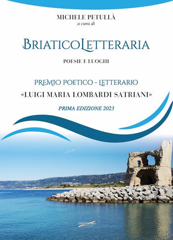 Briatico Letteraria. Poesie e luoghi. Premio poetico-letterario «Luigi Maria Lombardi Satriani». Prima edizione 2023  - Libro Libritalia.net 2023 | Libraccio.it