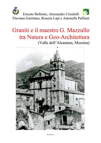 Graniti e il maestro G. Mazzullo tra natura e geo-architettura (Valle dell'Alcantara, Messina) - Ernesto Bellomo, Alessandro Crisafulli, Flaviano Garritano - Libro Libritalia.net 2024 | Libraccio.it