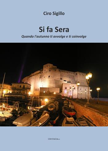 Si fa sera. Quando l'autunno ti avvolge e ti coinvolge - Ciro Sigillo - Libro Libritalia.net 2023 | Libraccio.it
