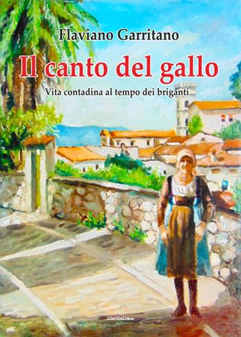 Il canto del gallo. Vita contadina al tempo dei briganti - Flaviano Garritano - Libro Libritalia.net 2023 | Libraccio.it