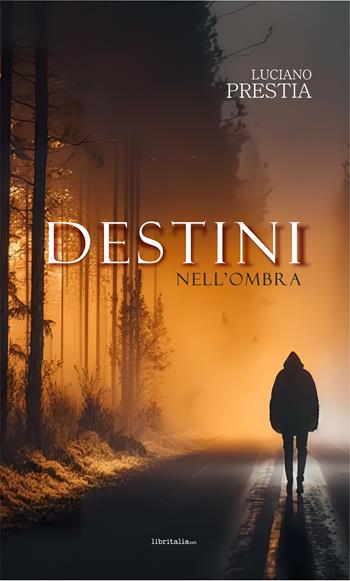 Destini nell'ombra - Luciano Prestia - Libro Libritalia.net 2024 | Libraccio.it