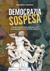 Democrazia sospesa. Salvare la democrazia dalla sua crisi aumentandola con il dibattito pubblico