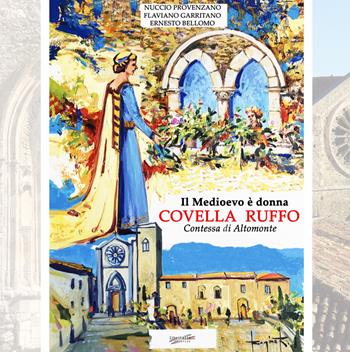 Il Medioevo è donna, Covella Ruffo. Contessa di Altomonte - Nuccio Provenzano, Flaviano Garritano, Ernesto Bellomo - Libro Libritalia.net 2024 | Libraccio.it