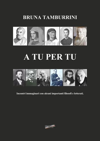A tu per tu. Incontro immaginario con alcuni importanti filosofi e letterati - Bruna Tamburrini - Libro Libritalia.net 2024 | Libraccio.it