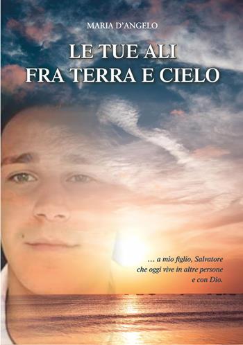 Le tue ali fra terra e cielo - Maria D'Angelo - Libro Libritalia.net 2024 | Libraccio.it