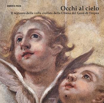 Occhi al cielo. Il restauro della volta crollata della Chiesa del Gesù di Tropea - Enrico Pata - Libro Libritalia.net 2024 | Libraccio.it