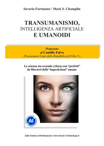 Transumanismo, Intelligenza Artificiale e Umanoidi. La scienza sta creando cyborg così «perfetti» da liberarsi delle «imperfezioni» umane - Saverio Fortunato, Mark S. Champlin - Libro Libritalia.net 2024 | Libraccio.it