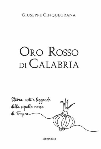 Oro rosso di Calabria. Storia, miti e leggende della cipolla rossa di Tropea - Giuseppe Cinquegrana - Libro Libritalia.net 2024 | Libraccio.it