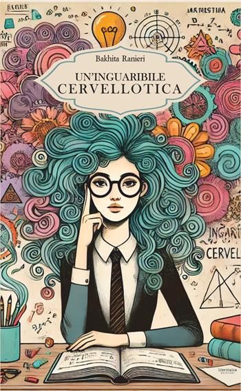 Un'inguaribile cervellotica - Bakhita Ranieri - Libro Libritalia.net 2024 | Libraccio.it