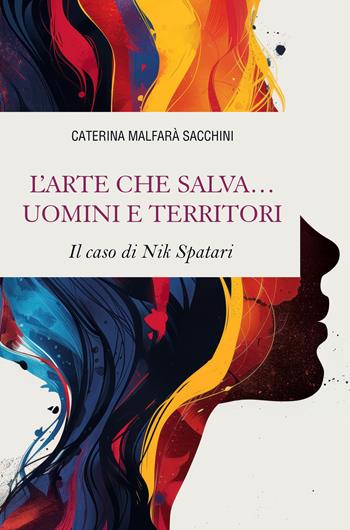L'arte che salva... uomini e territori. Il caso di Nik Spatari - Caterina Malfarà Sacchini - Libro Libritalia.net 2025 | Libraccio.it