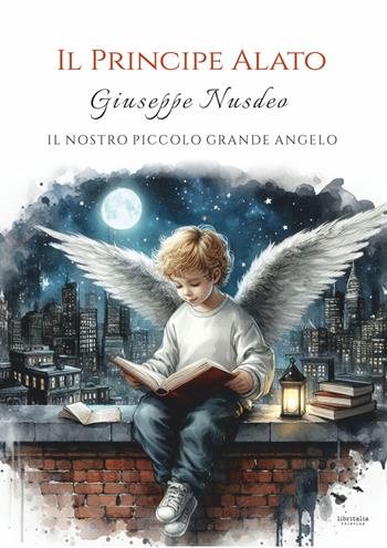 Il principe alato. Giuseppe Nusdeo: Il nostro piccolo grande angelo - Giuseppina Davoli - Libro Libritalia.net 2025 | Libraccio.it