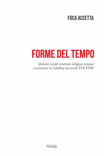 Forme del tempo. Identità sociali strutture religiose vescovi e terremoti in Calabria nei secoli XVI-XVIII - Foca Accetta - Libro Libritalia.net 2025 | Libraccio.it