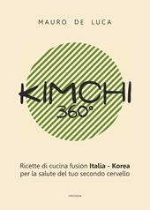 Kimchi 360°. Ricette di cucina fusion Italia-Korea per la salute del tuo secondo cervello. Ediz. italiana e inglese