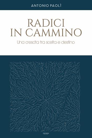 Radici in cammino. Una crescita tra scelta e destino - Antonio Paolì - Libro Libritalia.net 2026 | Libraccio.it