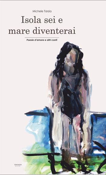 Isola sei e mare diventerai. Poesie d'amore e altri canti - Michele Tarzia - Libro Libritalia.net 2026 | Libraccio.it