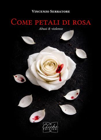 Come petali di rosa. Abusi & violenze - Vincenzo Serratore - Libro Libritalia.net 2026 | Libraccio.it
