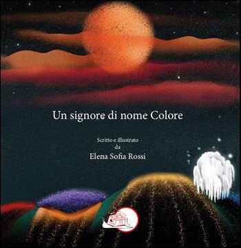 Un signore di nome Colore. Ediz. a colori - Elena Sofia Rossi - Libro Temperino Rosso 2020, Il bocciolo | Libraccio.it