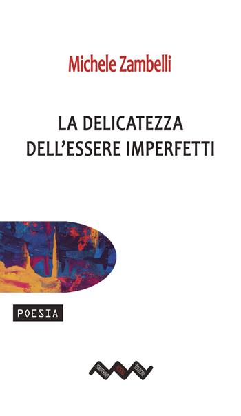 La delicatezza dell'essere imperfetti - Michele Zambelli - Libro Temperino Rosso 2021, Tracce di sabbia | Libraccio.it