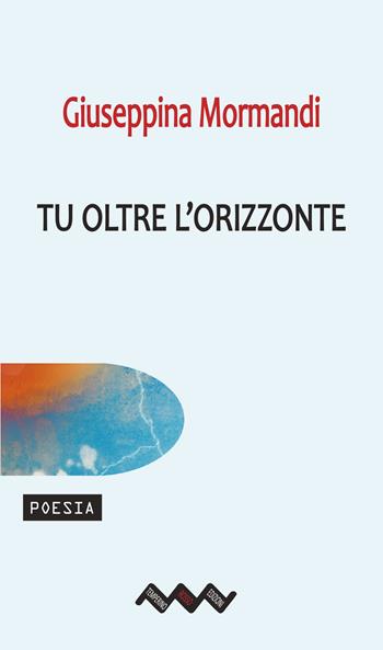 Tu oltre l'orizzonte - Giuseppina Mormandi - Libro Temperino Rosso 2022, Tracce di sabbia | Libraccio.it