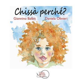 Chissà perché? Ediz. illustrata - Giannino Balbis - Libro Temperino Rosso 2023, Il bocciolo | Libraccio.it
