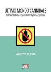 Ultimo mondo cannibale. Dal cannibalismo rituale al cannibalismo criminale