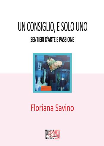 Un consiglio, e solo uno. Sentieri d'arte e passione - Floriana Savino - Libro Temperino Rosso 2024, Tracce di sabbia | Libraccio.it